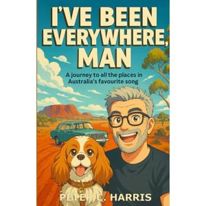 Harris, Peter C I’ve been everywhere, man: A journey to all the places in Australia’s favourite song Harris, Peter C I’ve been everywhere, man: A journey to all the places in Australia’s favourite song