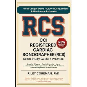 Coreman, Riley CCI REGISTERED CARDIAC SONOGRAPHER (RCS) EXAM STUDY GUIDE + PRACTICE: 6 Full-Length Exams • 1,500+ Exam-Grade Questions • Mini-Lessons in Every ... or Study Guide Needed — Registered Cardiac Coreman, Riley CCI REGISTERED CARDIAC SONOGRAPHER (RCS) EXAM STUDY GUIDE + PRACTICE: 6 Full-Length Exams • 1,500+ Exam-Grade Questions • Mini-Lessons in Every ... or Study Guide Needed — Registered Cardiac