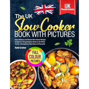 Crocker, Katie The UK Slow Cooker Book with Pictures: Enjoy Delicious and Diverse Slow Cooker Recipes Designed to Bring Nutritious Meals to the Whole Family Making Every Meal Easy and Flavourful Crocker, Katie The UK Slow Cooker Book with Pictures: Enjoy Delicious and Diverse Slow Cooker Recipes Designed to Bring Nutritious Meals to the Whole Family Making Every Meal Easy and Flavourful