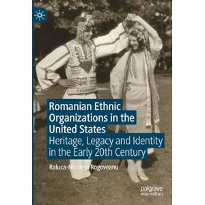 Rogoveanu, Raluca-Nicoleta Romanian Ethnic Organizations in the United States: Heritage, Legacy and Identity in the Early 20th Century Rogoveanu, Raluca-Nicoleta Romanian Ethnic Organizations in the United States: Heritage, Legacy and Identity in the Early 20th Century