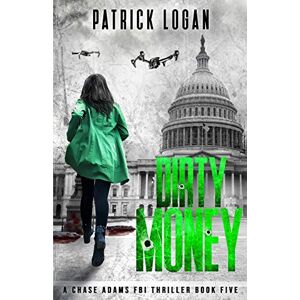 Logan, Patrick Dirty Money: 5 (A Chase Adams FBI Thriller) Logan, Patrick Dirty Money: 5 (A Chase Adams FBI Thriller)