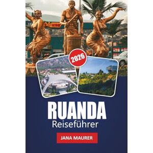 Maurer, Jana RUANDA REISEFÜHRER 2026: Einblicke in die Stadt Kigali, Abenteuer in der Region der Vulkane, Gorilla-Tracking-Anleitung, malerische Fahrten und praktische Tipps für eine unvergessliche Ostafrika-Reise Maurer, Jana RUANDA REISEFÜHRER 2026: Einblicke in die Stadt Kigali, Abenteuer in der Region der Vulkane, Gorilla-Tracking-Anleitung, malerische Fahrten und praktische Tipps für eine unvergessliche Ostafrika-Reise