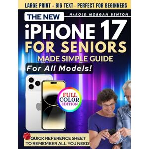 Benton, Harold Morgan The New iPhone 17 for Seniors Made Simple Guide: Full-Color Large Print Step-by-Step Book With Big Text for Easy Setup, Data Transfer From Android or Old iPhone, Everyday Features, and Quick Fixes Benton, Harold Morgan The New iPhone 17 for Seniors Made Simple Guide: Full-Color Large Print Step-by-Step Book With Big Text for Easy Setup, Data Transfer From Android or Old iPhone, Everyday Features, and Quick Fixes
