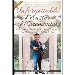 TARAZONA, YLICH Unforgettable Master of Ceremonies: Complete Guide to Excite, Connect and Succeed at Every Event: 2 (Mastery in Public Speaking and Persuasive Communication) TARAZONA, YLICH Unforgettable Master of Ceremonies: Complete Guide to Excite, Connect and Succeed at Every Event: 2 (Mastery in Public Speaking and Persuasive Communication)