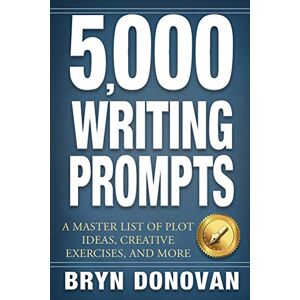 Donovan, Bryn 5,000 WRITING PROMPTS: A Master List of Plot Ideas, Creative Exercises, and More Donovan, Bryn 5,000 WRITING PROMPTS: A Master List of Plot Ideas, Creative Exercises, and More