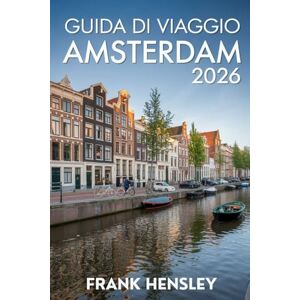 Hensley, Frank Guida di Viaggio Amsterdam 2026: Il tuo viaggio definitivo attraverso l'arte, la storia e la magia quotidiana nei Paesi Bassi Hensley, Frank Guida di Viaggio Amsterdam 2026: Il tuo viaggio definitivo attraverso l'arte, la storia e la magia quotidiana nei Paesi Bassi
