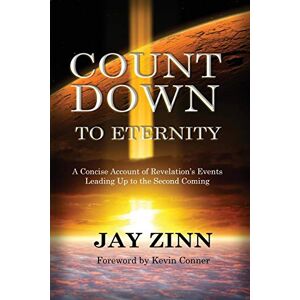 Zinn Ph.D., Dr. Jay M Countdown to Eternity: A Concise Account of Revelation's Events Leading Up to the Second Coming Zinn Ph.D., Dr. Jay M Countdown to Eternity: A Concise Account of Revelation's Events Leading Up to the Second Coming
