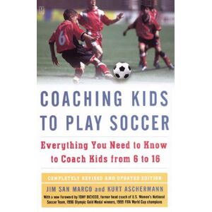 San Marco, Jim Coaching Kids to Play Soccer: Everything You Need to Know to Coach Kids from 6 to 16 San Marco, Jim Coaching Kids to Play Soccer: Everything You Need to Know to Coach Kids from 6 to 16