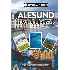 Herrera, Bryon D. Alesund Travel Guide 2026: Uncover the Art Nouveau District, Scenic Fjords, Mount Aksla, and More Authentic Norwegian Experiences Herrera, Bryon D. Alesund Travel Guide 2026: Uncover the Art Nouveau District, Scenic Fjords, Mount Aksla, and More Authentic Norwegian Experiences