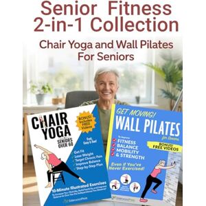 Press, Elderwood Senior Fitness Ultimate 2-in-1 Collection: Chair Yoga & Wall Pilates: Unlock Your Ultimate Potential With Fast & Fun Routines for Fitness, Balance, Mobility & Strength Press, Elderwood Senior Fitness Ultimate 2-in-1 Collection: Chair Yoga & Wall Pilates: Unlock Your Ultimate Potential With Fast & Fun Routines for Fitness, Balance, Mobility & Strength