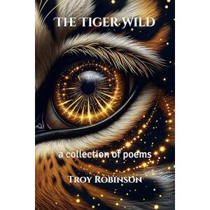Robinson The Tiger Wild: a collection of poems Robinson The Tiger Wild: a collection of poems