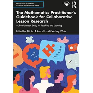 The Mathematics Practitioner’s Guidebook for Collaborative Lesson Research: Authentic Lesson Study for Teaching and Learning (Studies in Mathematical Thinking and Learning Series) The Mathematics Practitioner’s Guidebook for Collaborative Lesson Research: Authentic Lesson Study for Teaching and Learning (Studies in Mathematical Thinking and Learning Series)