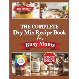 FULLER, MAGGIE THE COMPLETE DRY MIX RECIPE BOOK FOR BUSY MOMS: Make-Ahead Pantry Mixes for Breakfast, Dinner, Snacks, and Stress-Free Family Meals FULLER, MAGGIE THE COMPLETE DRY MIX RECIPE BOOK FOR BUSY MOMS: Make-Ahead Pantry Mixes for Breakfast, Dinner, Snacks, and Stress-Free Family Meals