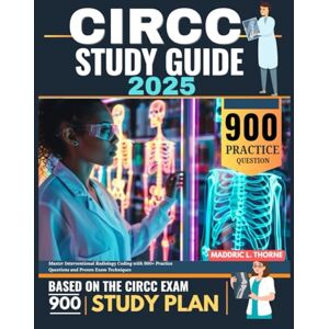 L. Thorne, Maddric CIRCC Study Guide 2025: Master Interventional Radiology Coding with 900+ Practice Questions and Proven Exam Techniques L. Thorne, Maddric CIRCC Study Guide 2025: Master Interventional Radiology Coding with 900+ Practice Questions and Proven Exam Techniques