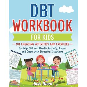 Reed, Joss DBT Workbook for Kids: 101 Engaging Activities and Exercises to Help Children Handle Anxiety, Anger, and Cope with Stressful Situations (Therapeutic Approaches) Reed, Joss DBT Workbook for Kids: 101 Engaging Activities and Exercises to Help Children Handle Anxiety, Anger, and Cope with Stressful Situations (Therapeutic Approaches)