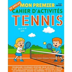 Abroad, Feel Mon Premier Cahier d’Activités en Anglais : Tennis – Coloriages, Labyrinthes, Points à Relier, Jeux d’Association, Mots Cachés et Différences ... 5–10 ans – Convient aux anglophones et non-) Abroad, Feel Mon Premier Cahier d’Activités en Anglais : Tennis – Coloriages, Labyrinthes, Points à Relier, Jeux d’Association, Mots Cachés et Différences ... 5–10 ans – Convient aux anglophones et non-)