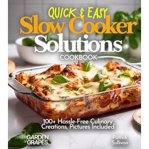 Sullivan, Patrick Quick & Easy Slow Cooker Solutions Cookbook: 100+ Hassle-Free Culinary Creations, Pictures Included (Slow Cooker Collection) Sullivan, Patrick Quick & Easy Slow Cooker Solutions Cookbook: 100+ Hassle-Free Culinary Creations, Pictures Included (Slow Cooker Collection)