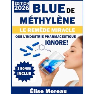Moreau, Élise Bleu de Méthylène Le Remède Miracle que l’Industrie Pharmaceutique Ignore!: Découvrez comment une simple molécule bleue peut transformer votre santé et changer votre vie! Moreau, Élise Bleu de Méthylène Le Remède Miracle que l’Industrie Pharmaceutique Ignore!: Découvrez comment une simple molécule bleue peut transformer votre santé et changer votre vie!