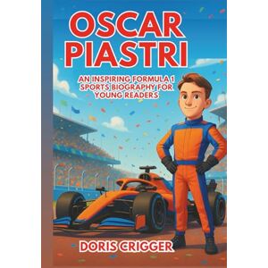 Crigger, Doris Oscar Piastre: An Inspiring Formula 1 Sports Biography for Young Readers — The Story of a Fast Racer Chasing the Finish Line (Inspiring F1 Stories for Kids) Crigger, Doris Oscar Piastre: An Inspiring Formula 1 Sports Biography for Young Readers — The Story of a Fast Racer Chasing the Finish Line (Inspiring F1 Stories for Kids)