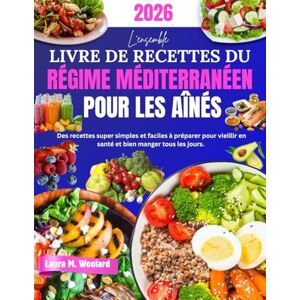 Woolard, Laura M. L'ensemble Livre de Recettes du Régime Méditerranéen pour Les Aînés: Des recettes super simples et faciles à préparer pour vieillir en santé et bien manger tous les jours. Woolard, Laura M. L'ensemble Livre de Recettes du Régime Méditerranéen pour Les Aînés: Des recettes super simples et faciles à préparer pour vieillir en santé et bien manger tous les jours.