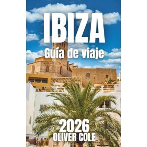 Cole, Oliver IBIZA Guía de viaje 2026: Playas escondidas, lugares de vida nocturna, consejos económicos e información esencial para su viaje definitivo a las Islas Baleares (Spanish Edition) Cole, Oliver IBIZA Guía de viaje 2026: Playas escondidas, lugares de vida nocturna, consejos económicos e información esencial para su viaje definitivo a las Islas Baleares (Spanish Edition)