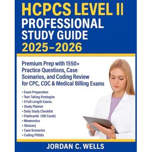 Wells, Jordan C. HCPCS Level II Professional Study Guide 2025–2026: Premium Prep with 1550+ Practice Questions, Case Scenarios, and Coding Review for CPC, COC & Medical Billing Exams Wells, Jordan C. HCPCS Level II Professional Study Guide 2025–2026: Premium Prep with 1550+ Practice Questions, Case Scenarios, and Coding Review for CPC, COC & Medical Billing Exams