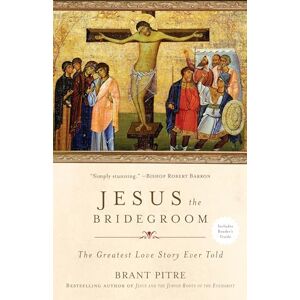 Pitre, Brant Jesus the Bridegroom: The Greatest Love Story Ever Told Pitre, Brant Jesus the Bridegroom: The Greatest Love Story Ever Told