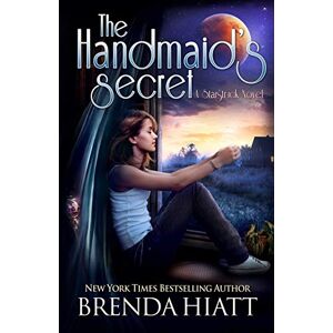 Hiatt, Brenda The Handmaid's Secret: A Starstruck Novel: Volume 6 Hiatt, Brenda The Handmaid's Secret: A Starstruck Novel: Volume 6