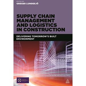 Supply Chain Management and Logistics in Construction: Delivering Tomorrow's Built Environment Supply Chain Management and Logistics in Construction: Delivering Tomorrow's Built Environment