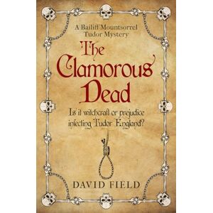Field, David The Clamorous Dead: Is witchcraft or prejudice infecting Tudor England...?: 4 (The Bailiff Mountsorrel Tudor Mysteries) Field, David The Clamorous Dead: Is witchcraft or prejudice infecting Tudor England...?: 4 (The Bailiff Mountsorrel Tudor Mysteries)