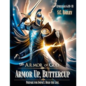 Bailey, Susan Armor Up, Buttercup! A Field Training Manual for Using the Armor of God Bailey, Susan Armor Up, Buttercup! A Field Training Manual for Using the Armor of God