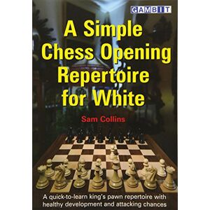 Collins, Sam A Simple Chess Opening Repertoire for White Collins, Sam A Simple Chess Opening Repertoire for White