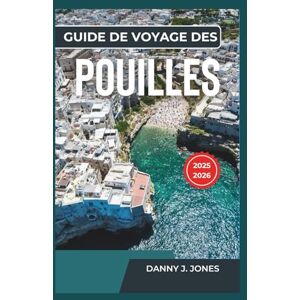 J. Jones, Danny Guide de voyage des Pouilles 2025-2026: Découvrez une histoire riche, une cuisine délicieuse et des vues côtières époustouflantes J. Jones, Danny Guide de voyage des Pouilles 2025-2026: Découvrez une histoire riche, une cuisine délicieuse et des vues côtières époustouflantes