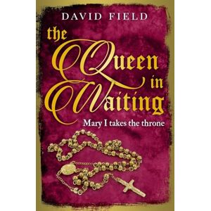 Field, David The Queen In Waiting: Mary Tudor takes the throne: 5 (The Tudor Saga Series) Field, David The Queen In Waiting: Mary Tudor takes the throne: 5 (The Tudor Saga Series)