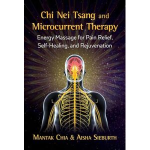 Chia, Mantak Chi Nei Tsang and Microcurrent Therapy: Energy Massage for Pain Relief, Self-Healing, and Rejuvenation Chia, Mantak Chi Nei Tsang and Microcurrent Therapy: Energy Massage for Pain Relief, Self-Healing, and Rejuvenation
