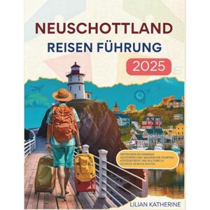 KATHERINE, LILIAN NEUSCHOTTLAND REISEN FÜHRUNG 2025: Entdecken Sie Kanadas Küstenprovinz: Malerische Fahrten, Küstenstädte und kulturelle Schätze in Nova Scotia KATHERINE, LILIAN NEUSCHOTTLAND REISEN FÜHRUNG 2025: Entdecken Sie Kanadas Küstenprovinz: Malerische Fahrten, Küstenstädte und kulturelle Schätze in Nova Scotia
