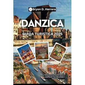 Herrera, Bryon D. Guida turistica di Danzica 2025: Esplora la gemma baltica della Polonia con le spiagge nascoste di Sopot e Gdynia, le strade storiche, il cibo indimenticabile e i segreti locali. Herrera, Bryon D. Guida turistica di Danzica 2025: Esplora la gemma baltica della Polonia con le spiagge nascoste di Sopot e Gdynia, le strade storiche, il cibo indimenticabile e i segreti locali.
