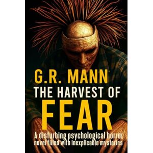 Mann, G.R. The Harvest of Fear: A disturbing psychological horror novel filled with inexplicable mysteries Mann, G.R. The Harvest of Fear: A disturbing psychological horror novel filled with inexplicable mysteries