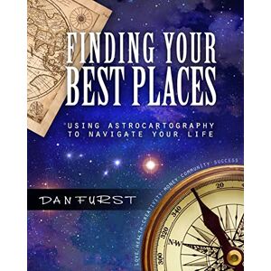 Furst, Dan Finding Your Best Places: Using Astrocartography to Navigate Your Life: Volume 1 (Best Places Astrocartography) Furst, Dan Finding Your Best Places: Using Astrocartography to Navigate Your Life: Volume 1 (Best Places Astrocartography)