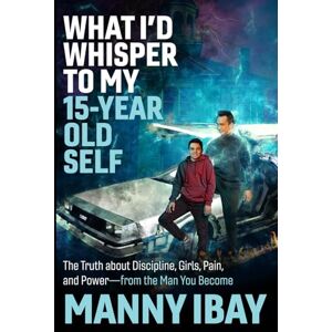 Ibay Esq., Manny What I'd Whisper to My 15 Year Old Self: The Truth about Discipline, Girls, Pain and Power from the Man You Become (Whisper Series) Ibay Esq., Manny What I'd Whisper to My 15 Year Old Self: The Truth about Discipline, Girls, Pain and Power from the Man You Become (Whisper Series)