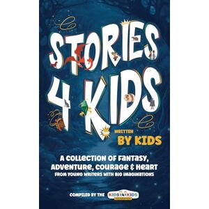 Kids4Kids Foundation Stories4Kids Written by Kids: A Collection of Fantasy, Adventure, Courage & Heart, from young writers with big imaginations Kids4Kids Foundation Stories4Kids Written by Kids: A Collection of Fantasy, Adventure, Courage & Heart, from young writers with big imaginations