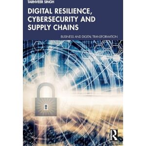 Singh, Tarnveer Digital Resilience, Cybersecurity and Supply Chains (Business and Digital Transformation) Singh, Tarnveer Digital Resilience, Cybersecurity and Supply Chains (Business and Digital Transformation)