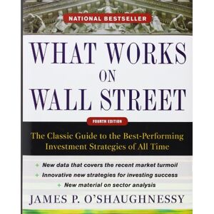 O'Shaughnessy, James What Works on Wall Street, Fourth Edition: The Classic Guide to the Best-Performing Investment Strategies of All Time O'Shaughnessy, James What Works on Wall Street, Fourth Edition: The Classic Guide to the Best-Performing Investment Strategies of All Time