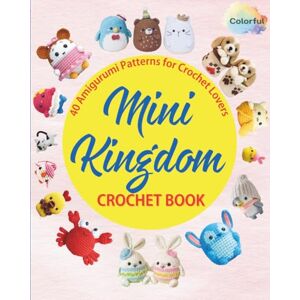Huml, Gerald Mini Kingdom Crochet Book: 40 Amigurumi Patterns for Crochet Lovers. Huml, Gerald Mini Kingdom Crochet Book: 40 Amigurumi Patterns for Crochet Lovers.