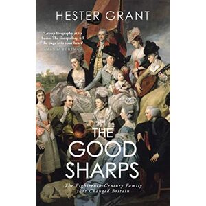 Grant, Hester The Good Sharps: The Eighteenth-Century Family that Changed Britain Grant, Hester The Good Sharps: The Eighteenth-Century Family that Changed Britain
