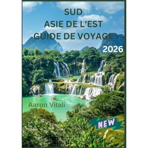 Vitali, Aaron SUD ASIE DE L'EST Guide de voyage 2026: Un voyage à travers la culture, la cuisine et des paysages intemporels Vitali, Aaron SUD ASIE DE L'EST Guide de voyage 2026: Un voyage à travers la culture, la cuisine et des paysages intemporels