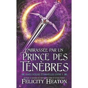 Heaton, Felicity Embrassée par un Prince des Ténèbres: Une romance paranormale avec âmes sœurs prédestinées (Âmes Sœurs Éternelles) Heaton, Felicity Embrassée par un Prince des Ténèbres: Une romance paranormale avec âmes sœurs prédestinées (Âmes Sœurs Éternelles)
