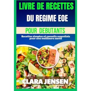 Jensen Livre de recettes du régime EOE pour débutants: Recettes simples et conseils essentiels pour une meilleure santé Jensen Livre de recettes du régime EOE pour débutants: Recettes simples et conseils essentiels pour une meilleure santé