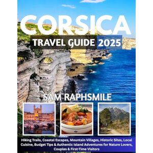 RAPHSMILE, SAM CORSICA TRAVEL GUIDE 2025: Hiking Trails, Coastal Escapes, Mountain Villages, Historic Sites, Local Cuisine, Budget Tips & Authentic Island Adventures for Nature Lovers, Couples & First-Time Visitors RAPHSMILE, SAM CORSICA TRAVEL GUIDE 2025: Hiking Trails, Coastal Escapes, Mountain Villages, Historic Sites, Local Cuisine, Budget Tips & Authentic Island Adventures for Nature Lovers, Couples & First-Time Visitors