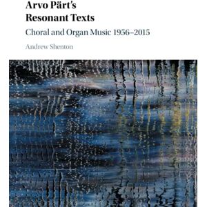 Shenton, Andrew Arvo Pärt's Resonant Texts: Choral and Organ Music 1956–2015 Shenton, Andrew Arvo Pärt's Resonant Texts: Choral and Organ Music 1956–2015